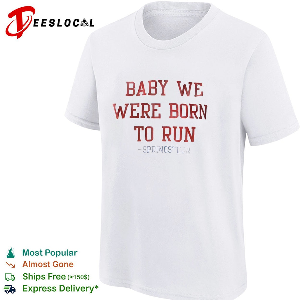Baby we were born to run Bruce Springsteen lyric musical shirt
