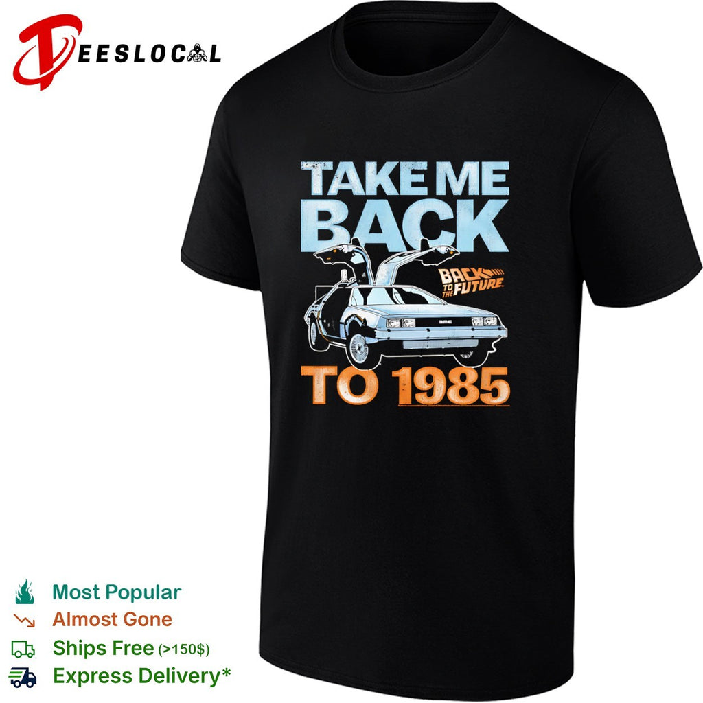 Back to the Future DeLorean Time Machine Take Me Back to 1985 Movie Logo shirt