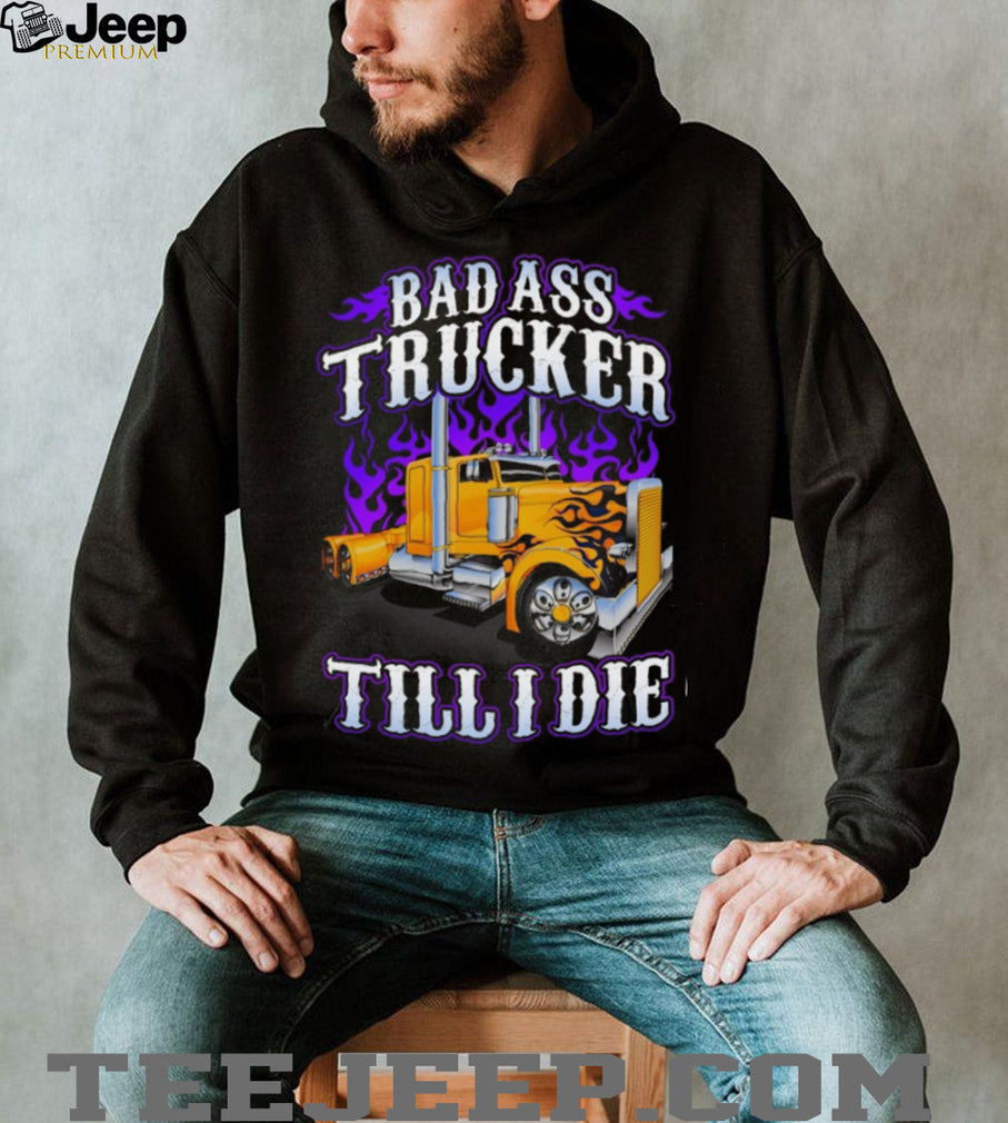 Bad Ass Trucker Till I Die Flaming Big Rig Semi Truck Graphic T Shirt