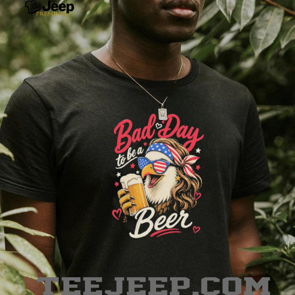 Bad Day To Be A Beer American Eagle Mullet Patriotic Party T Shirt