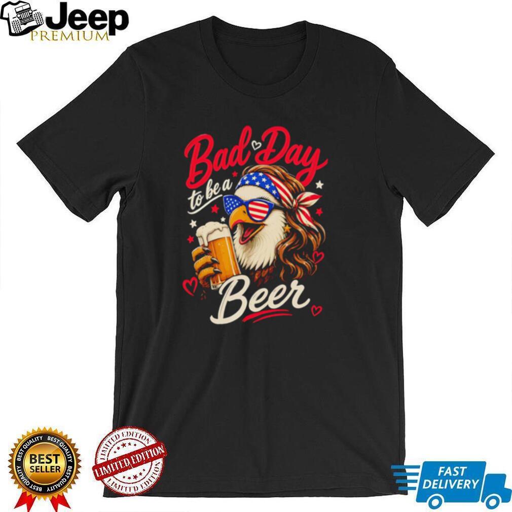 Bad Day To Be A Beer American Eagle Sunglasses Mullet Funny Party T Shirt