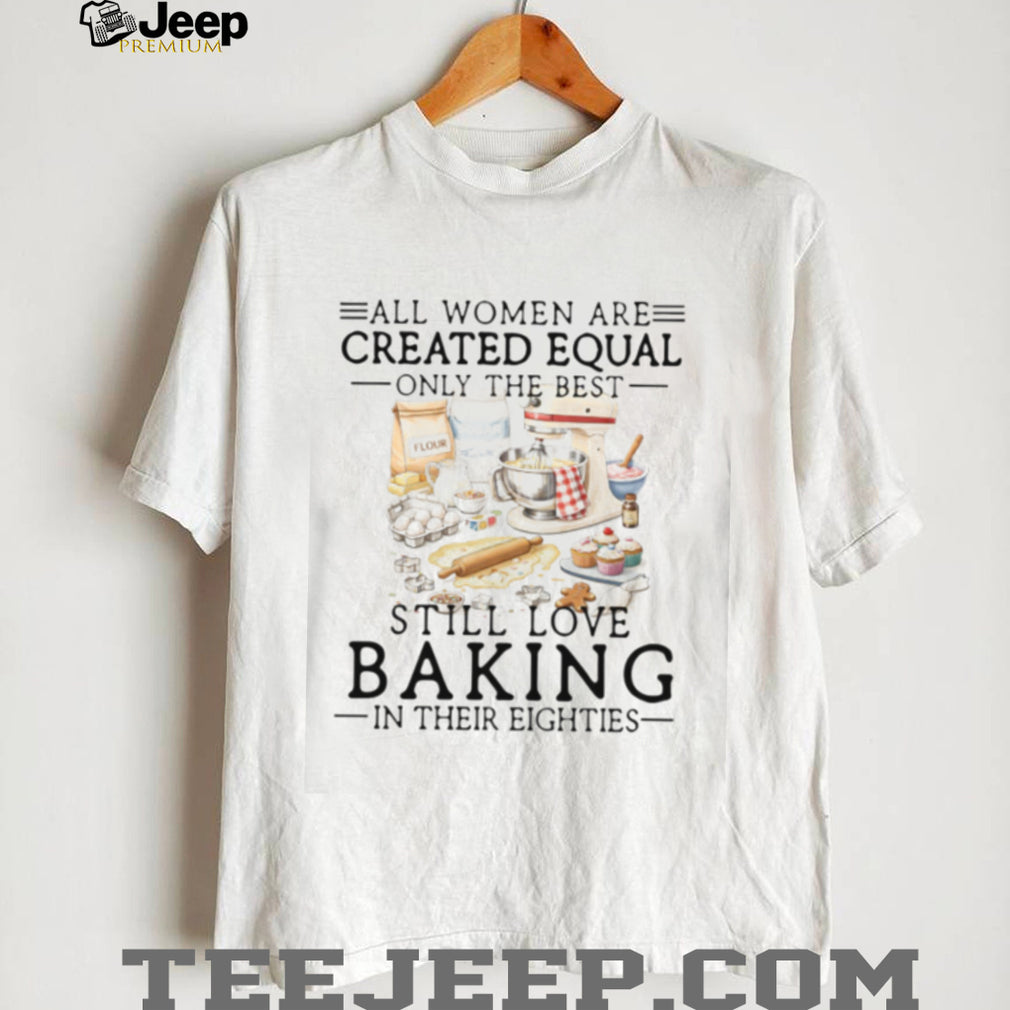 Baking Lover All Women Created Equal Eighties Kitchen Hobbies Shirt