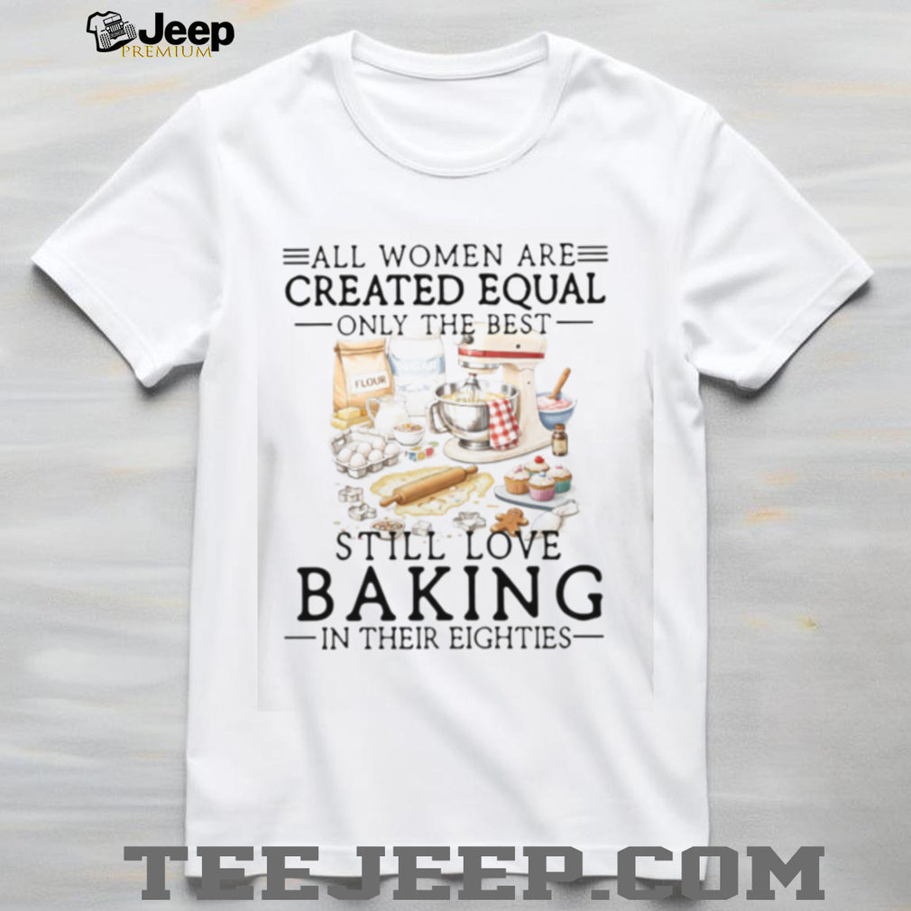 Baking Lover All Women Created Equal Eighties Kitchen Hobbies Shirt