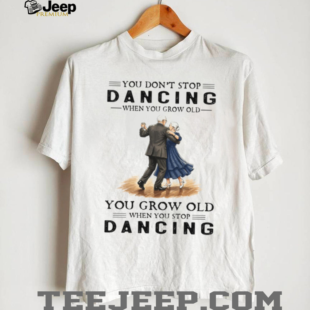 Ballroom Dancing Senior Couple Stop Dancing Grow Old Quote Shirt