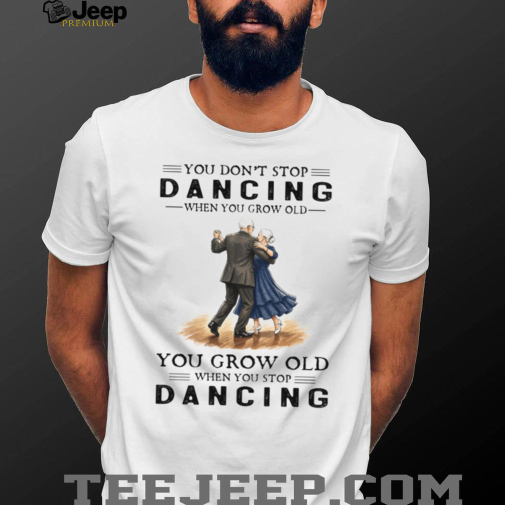 Ballroom Dancing Senior Couple Stop Dancing Grow Old Quote Shirt