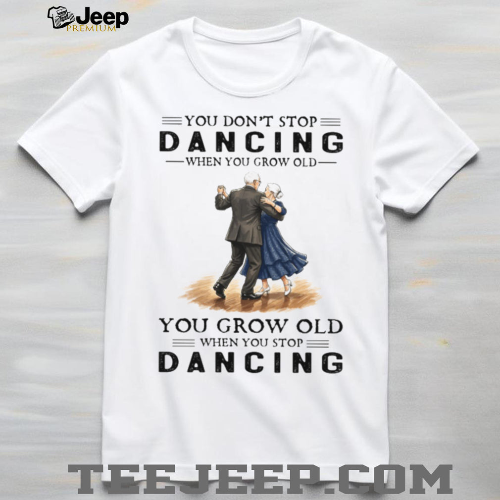Ballroom Dancing Senior Couple Stop Dancing Grow Old Quote Shirt
