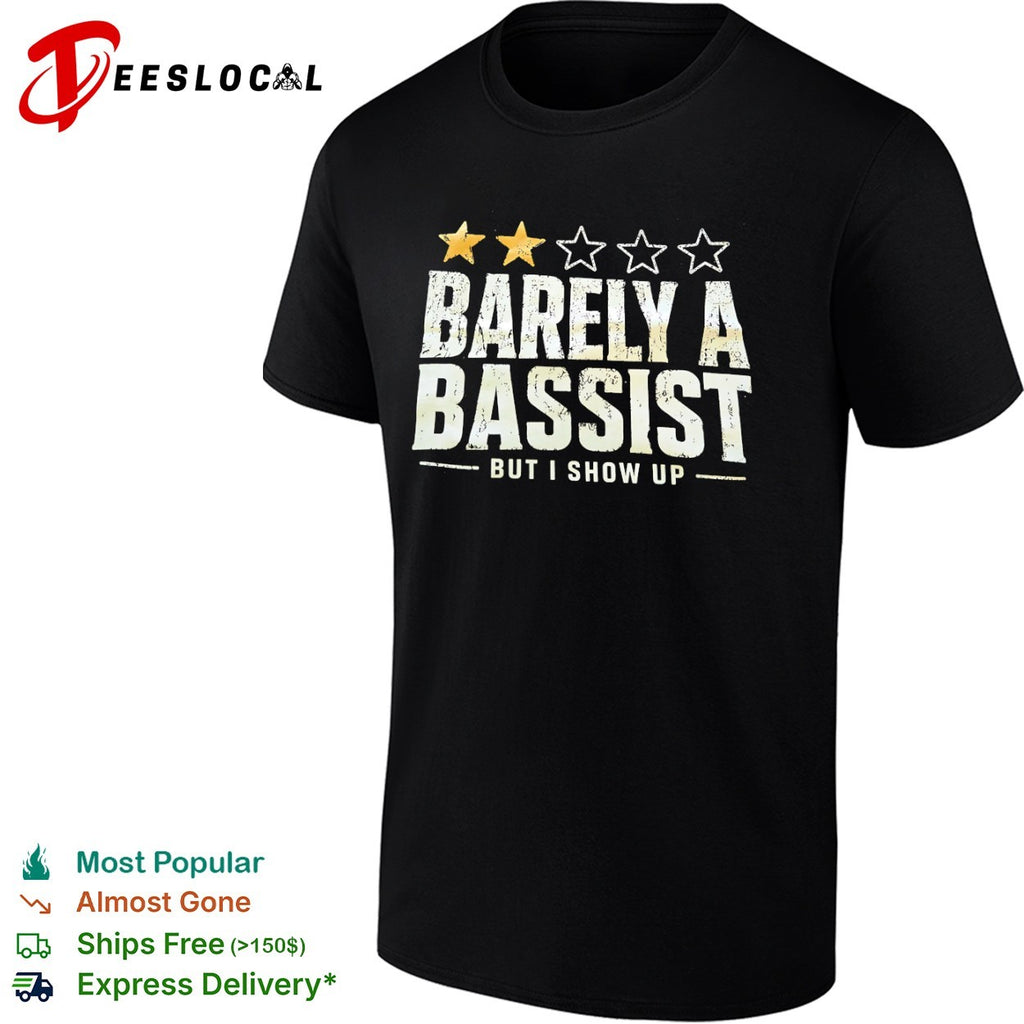 Barely a bassist but I show up shirt