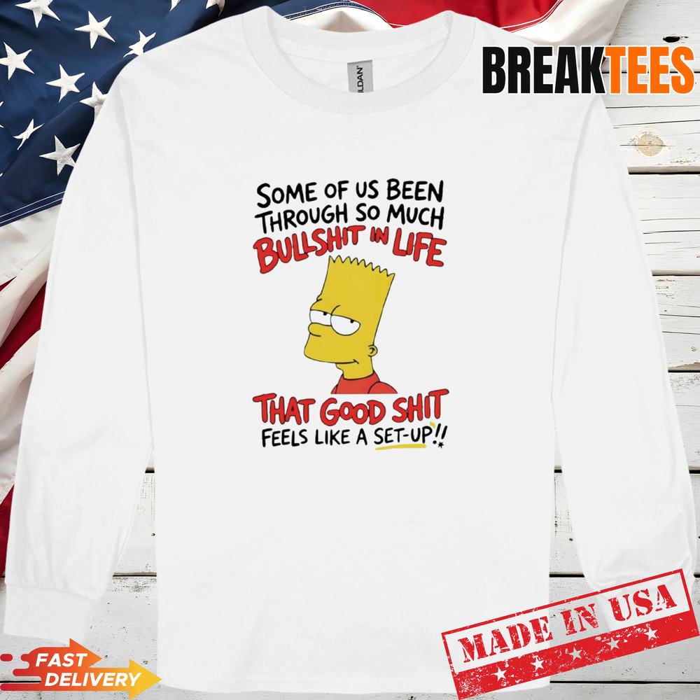 Bart Simpson some of us been through so much bullshit in life that good T-Shirt