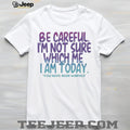 Be Careful I’m Not Sure Which Me I Am Today Sarcastic Mood T Shirt