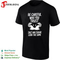 Be Careful Who You Trust Salt and Sugar Look the Same shirt