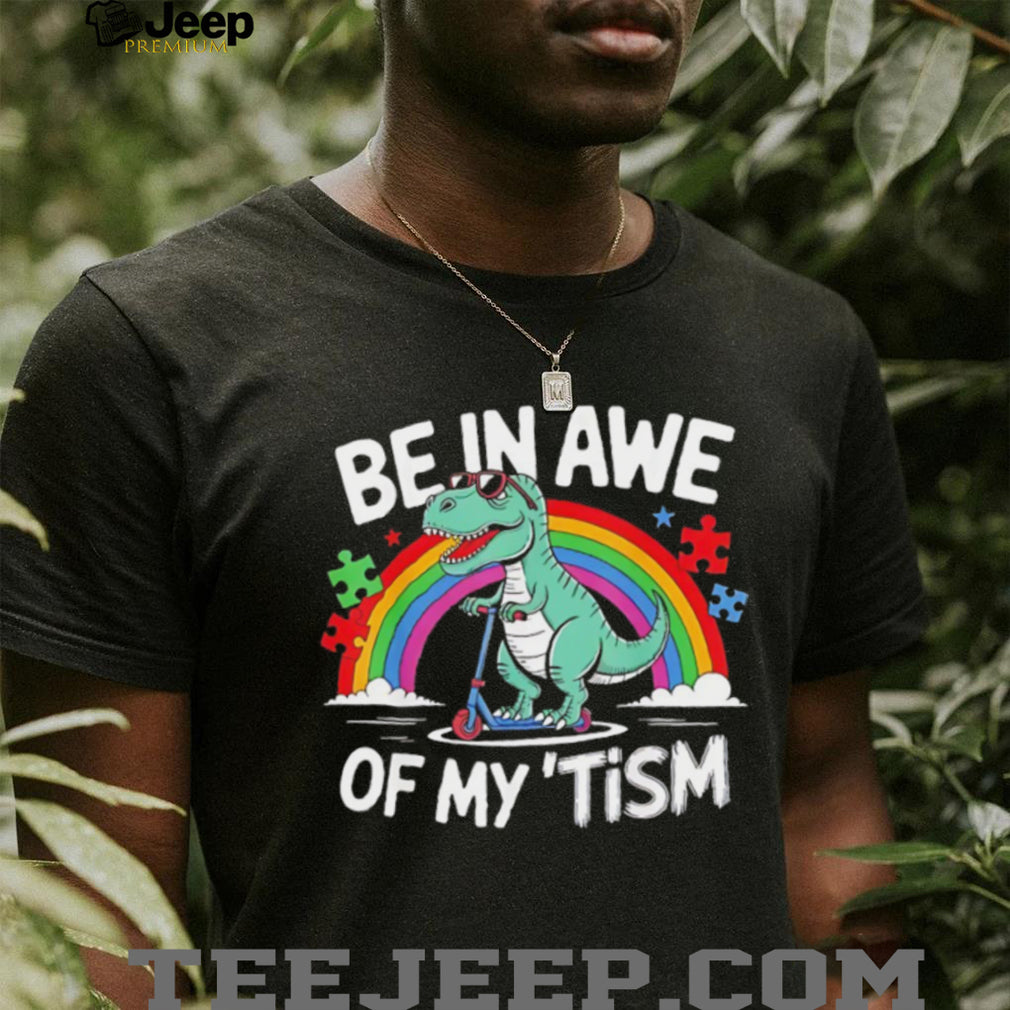 Be In Awe Of My Tism Autism Awareness T Rex Scooter T Shirt