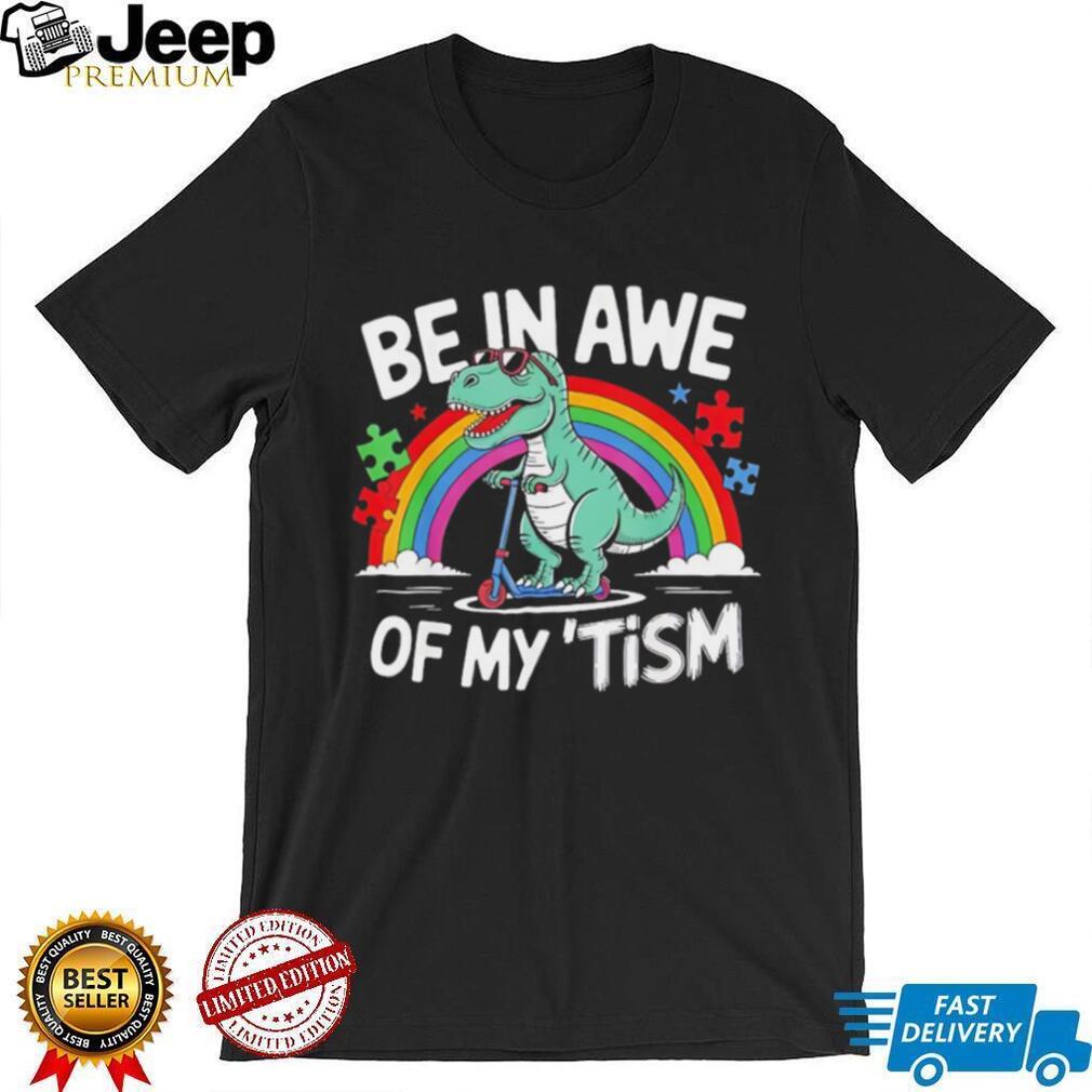 Be In Awe Of My Tism Autism Awareness T Rex Scooter T Shirt