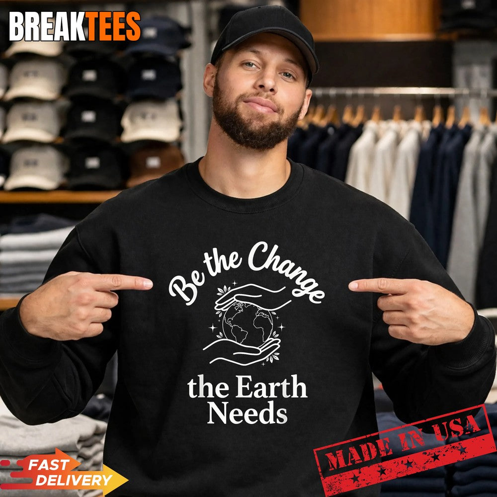 Be The Change Earth Needs – Earth Day Save Planet T-Shirt