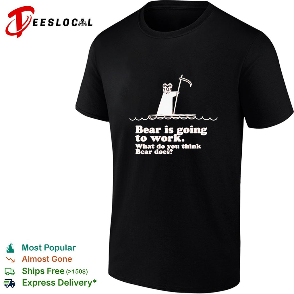 Bear is going to work what do you think bear does funny shirt