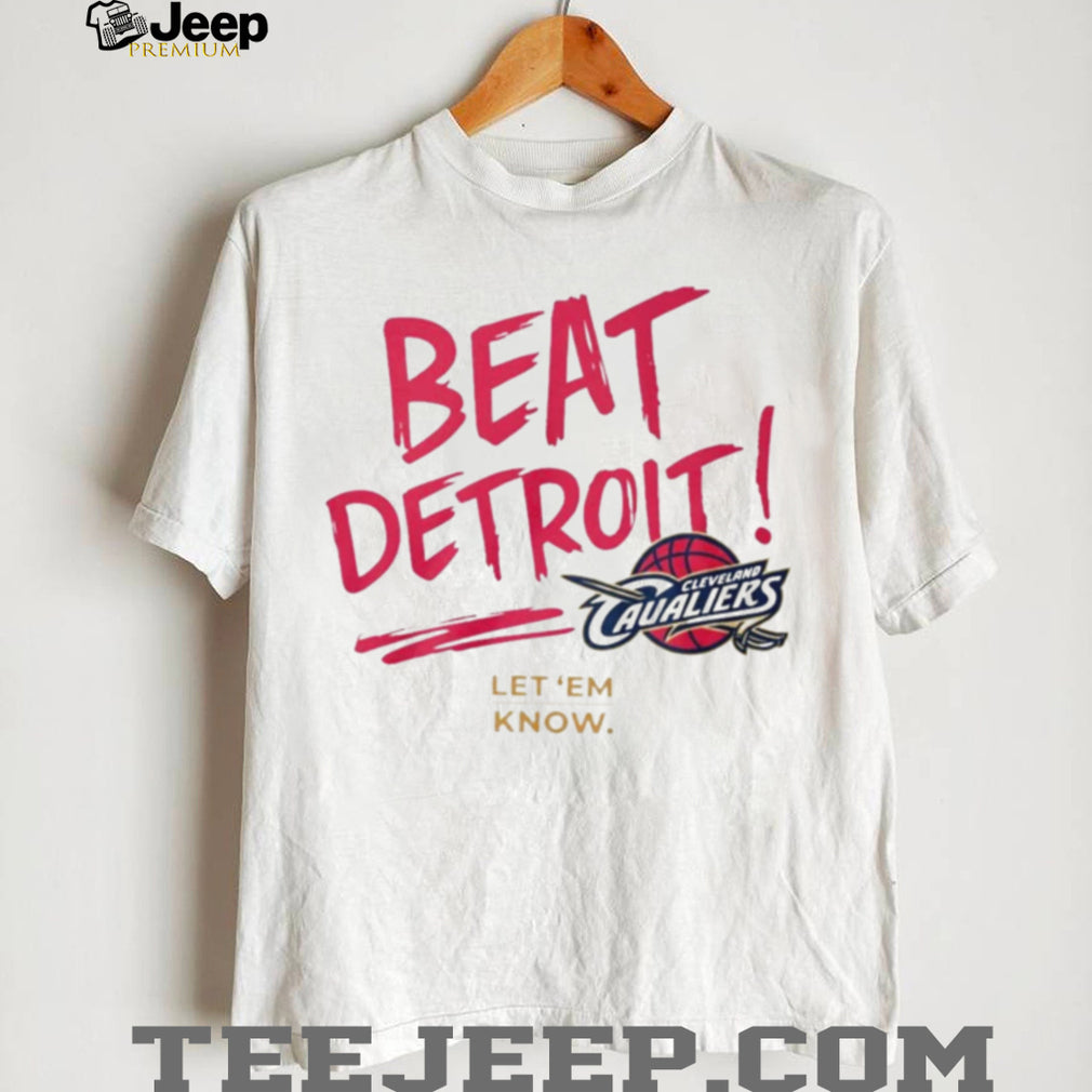 Beat Detroit Cleveland Cavaliers Basketball Let ‘Em Know Fan T Shirt