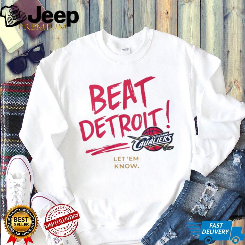 Beat Detroit Cleveland Cavaliers Basketball Let ‘Em Know Fan T Shirt