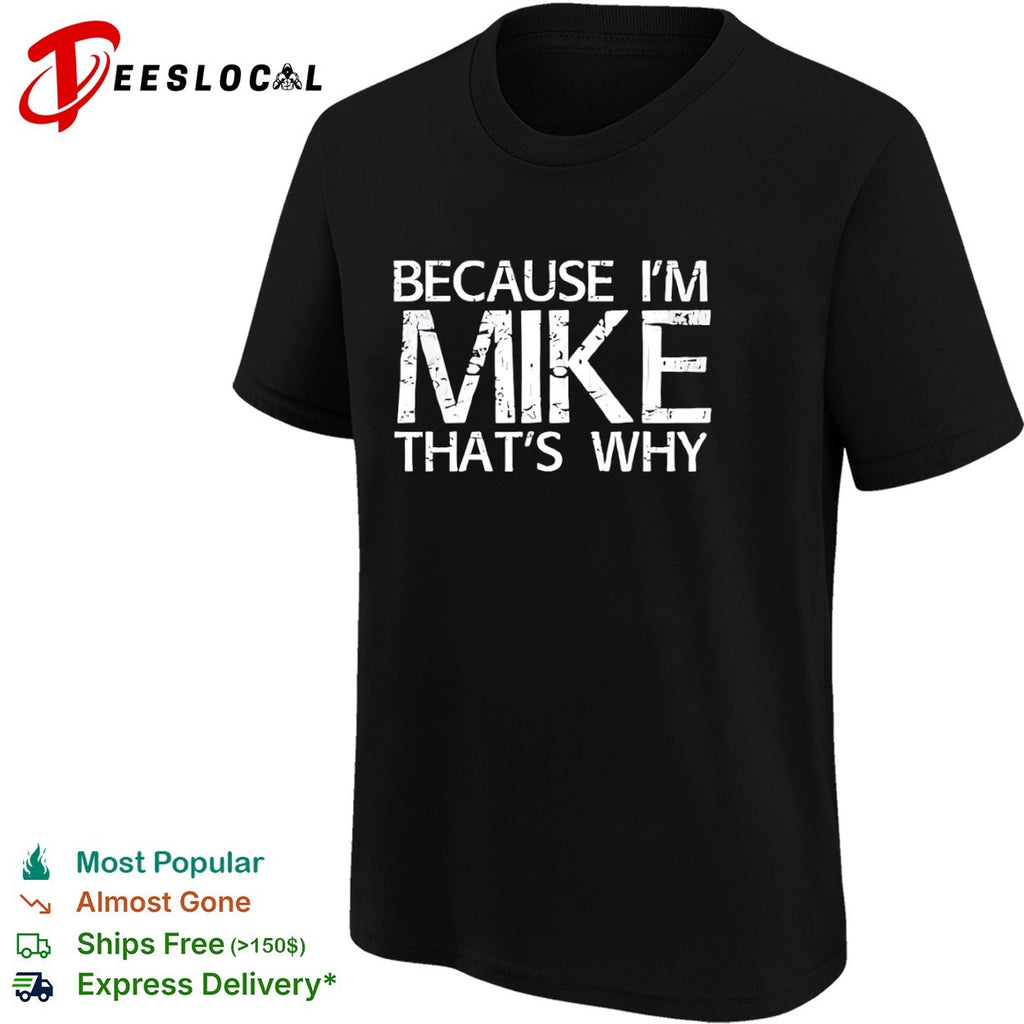 Because I am Mike that’s why shirt