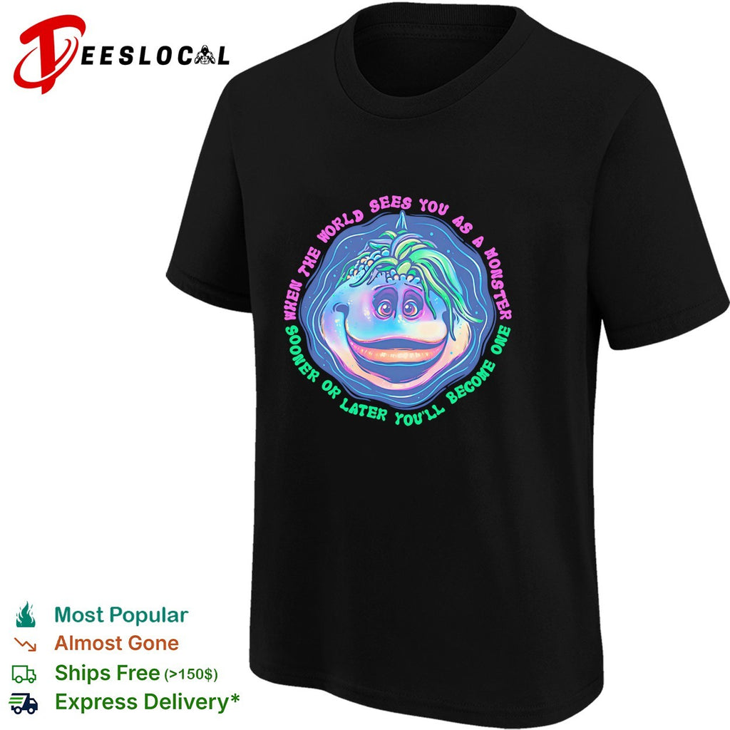 Becoming A Monster When the world sees you as a monster sooner or later you’ll become one shirt