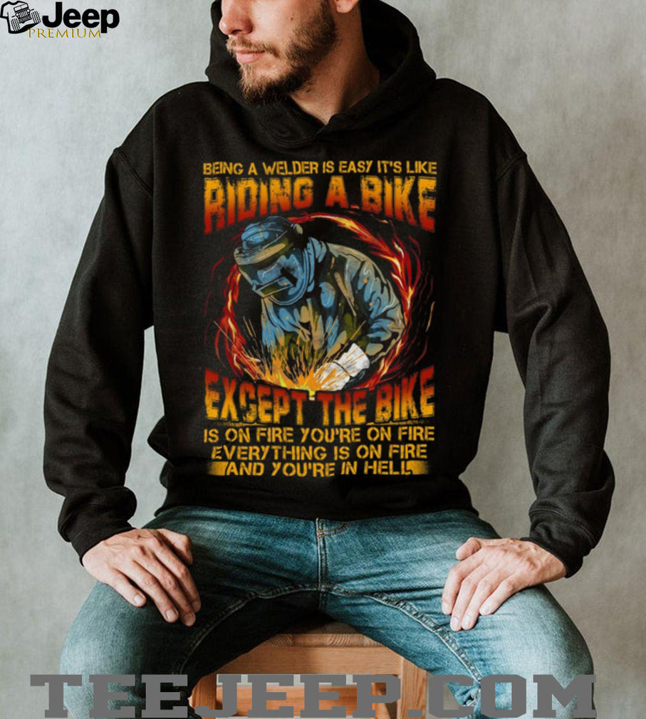 Being A Welder Is Like Riding A Bike On Fire Funny Welder T Shirt