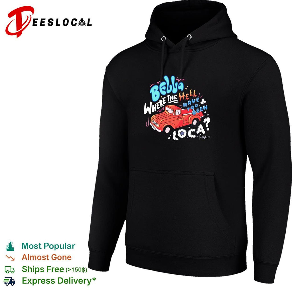 Bella where the hell have you been loca Twilight Jacob truck quote shirt