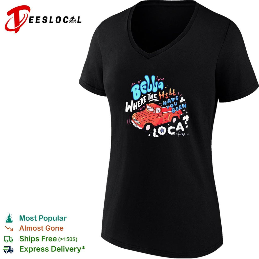 Bella where the hell have you been loca Twilight Jacob truck quote shirt