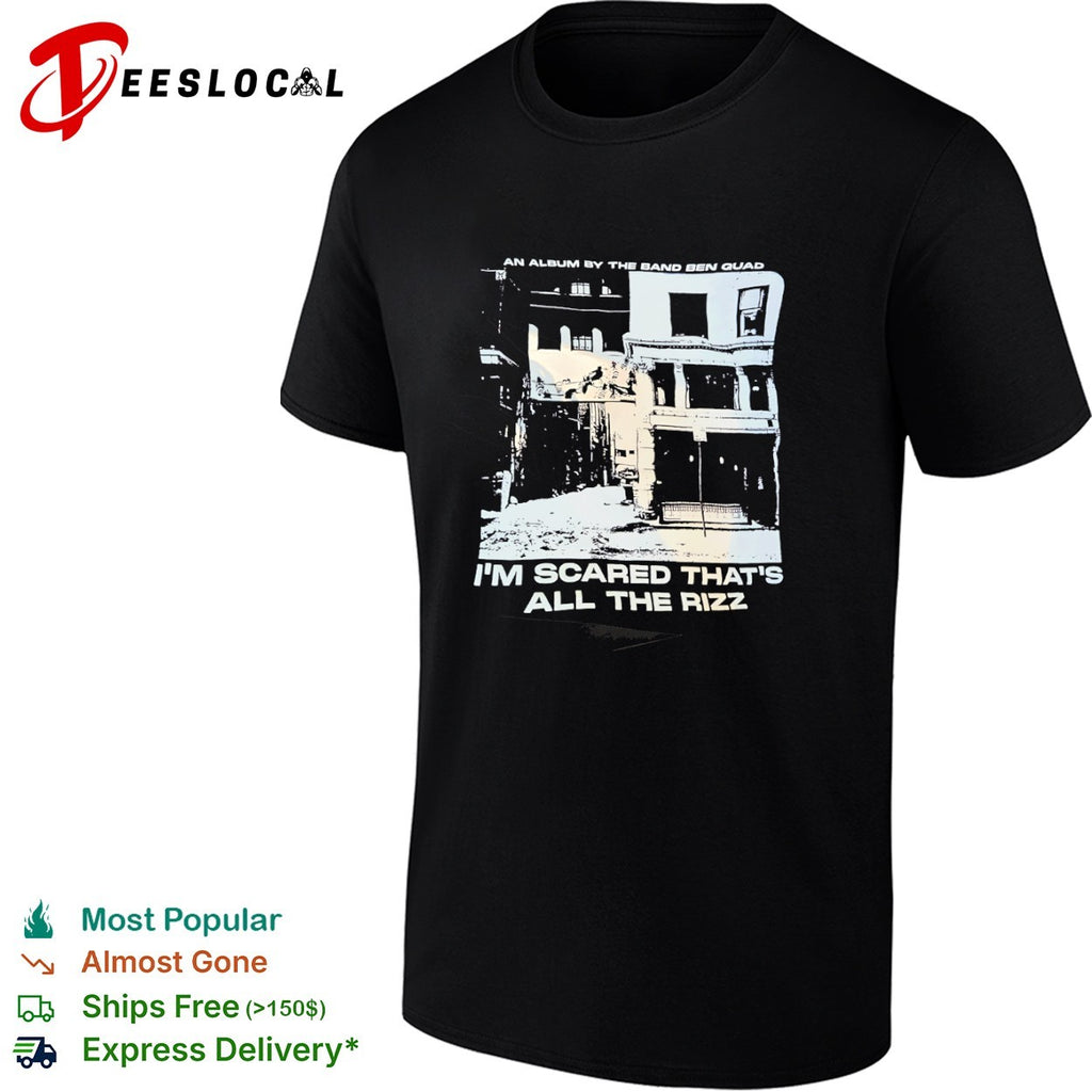 Ben Quad I am Scared that is all the Rizz an Album by the Band Ben Quad shirt