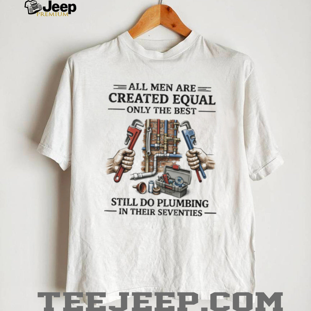 Men Still Do Plumbing In Their Seventies Shirt