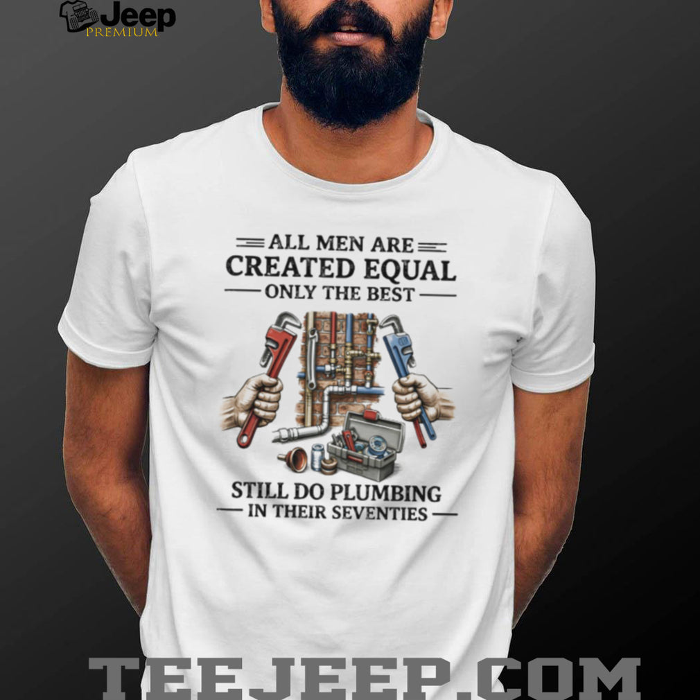 Men Still Do Plumbing In Their Seventies Shirt