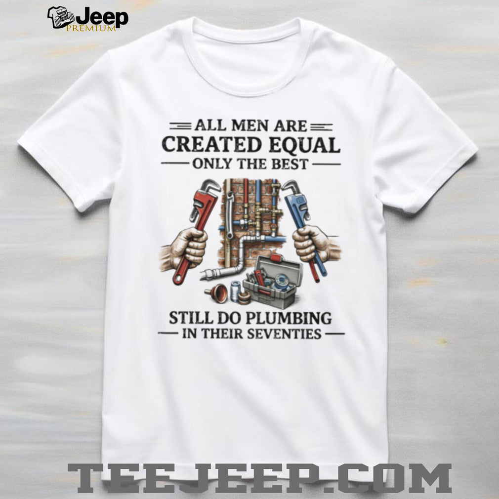Men Still Do Plumbing In Their Seventies Shirt