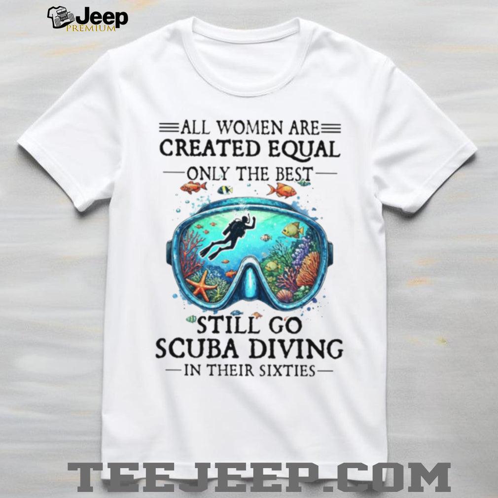 Women Still Go Scuba Diving In Their Sixties Ocean Lover Tee
