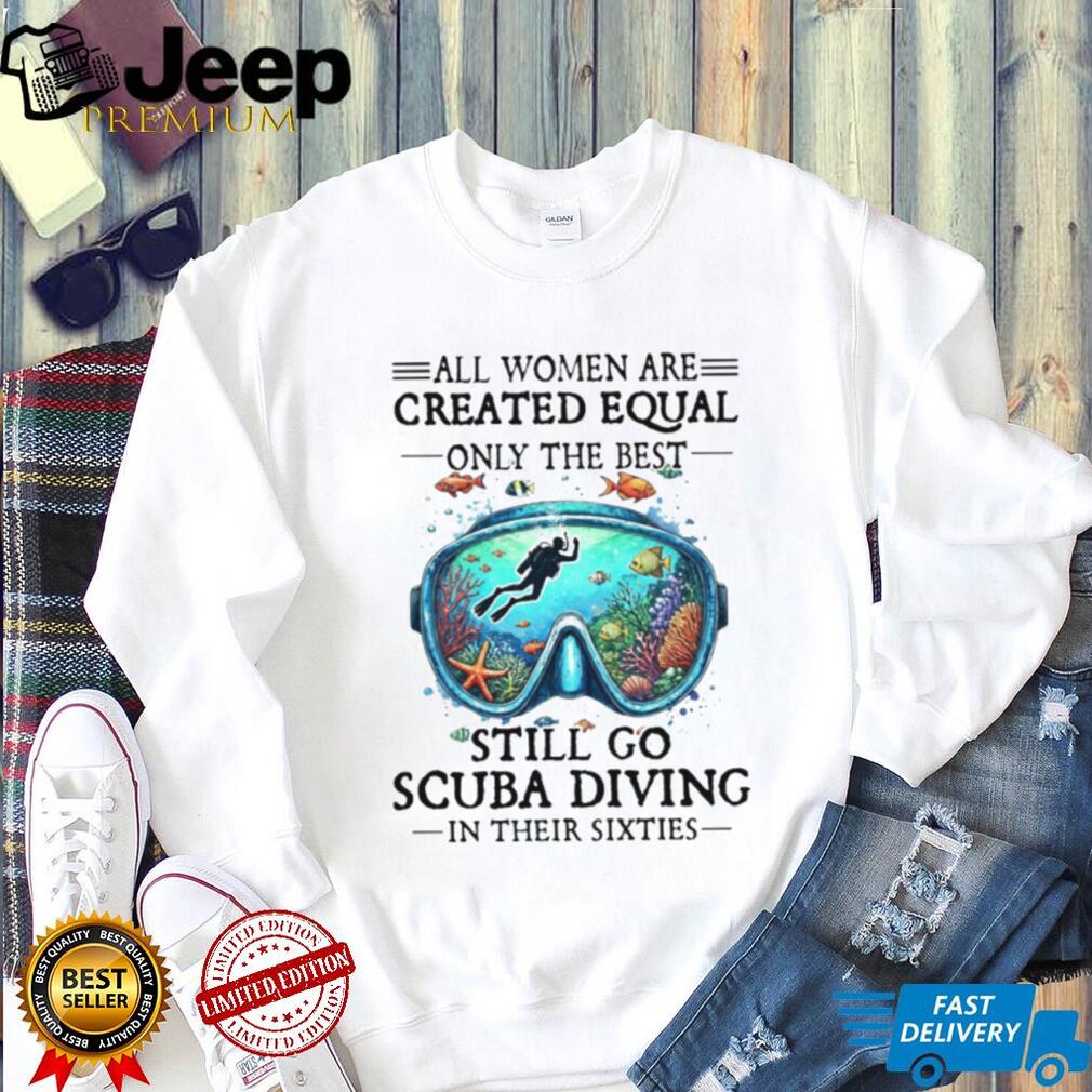 Women Still Go Scuba Diving In Their Sixties Ocean Lover Tee