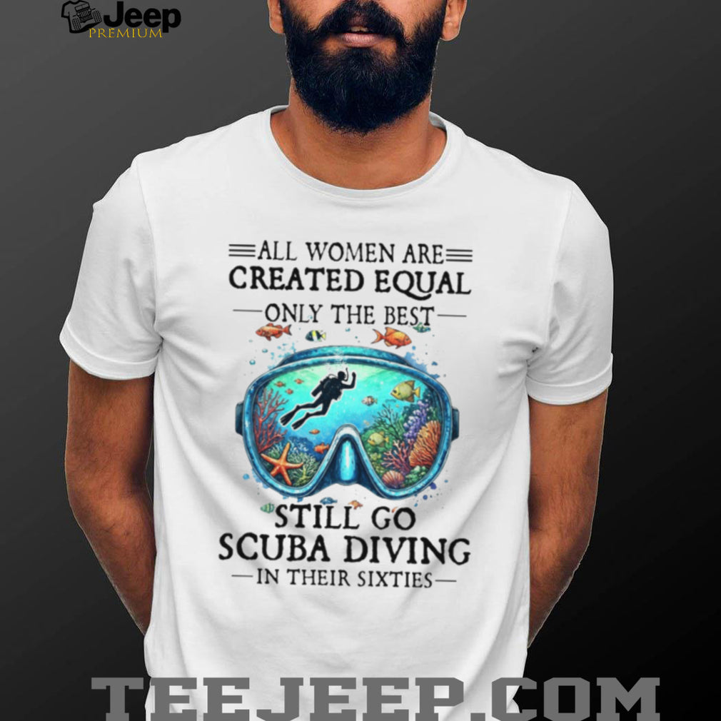 Women Still Go Scuba Diving In Their Sixties Ocean Lover Tee