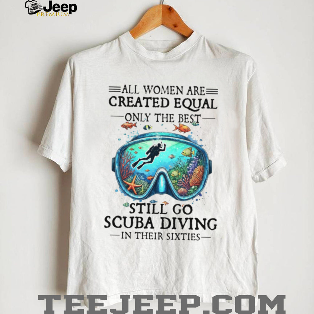 Women Still Go Scuba Diving In Their Sixties Ocean Lover Tee