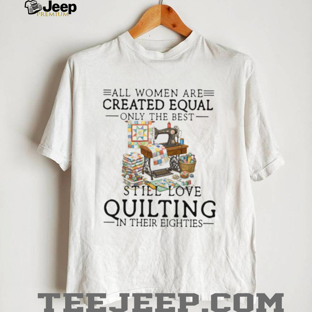 Women Still Love Quilting In Their Eighties Gift Shirt