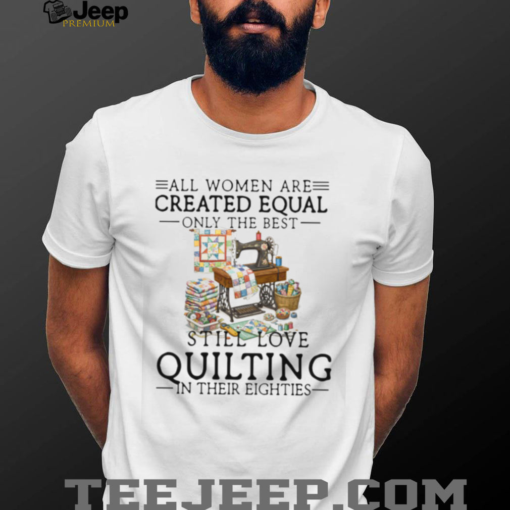 Women Still Love Quilting In Their Eighties Gift Shirt
