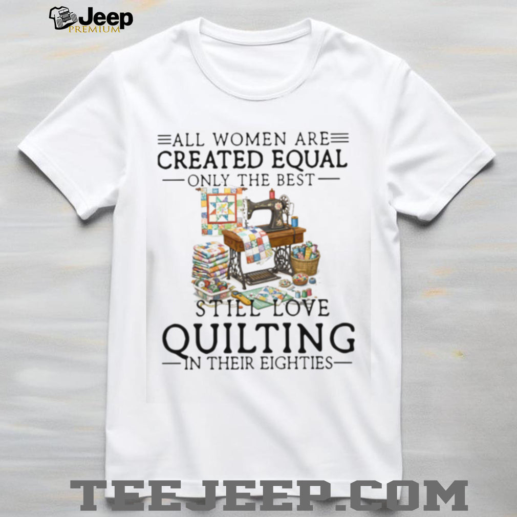 Women Still Love Quilting In Their Eighties Gift Shirt