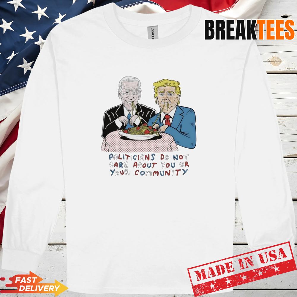 Biden and Trump politicians do not care about you or your community T-Shirt