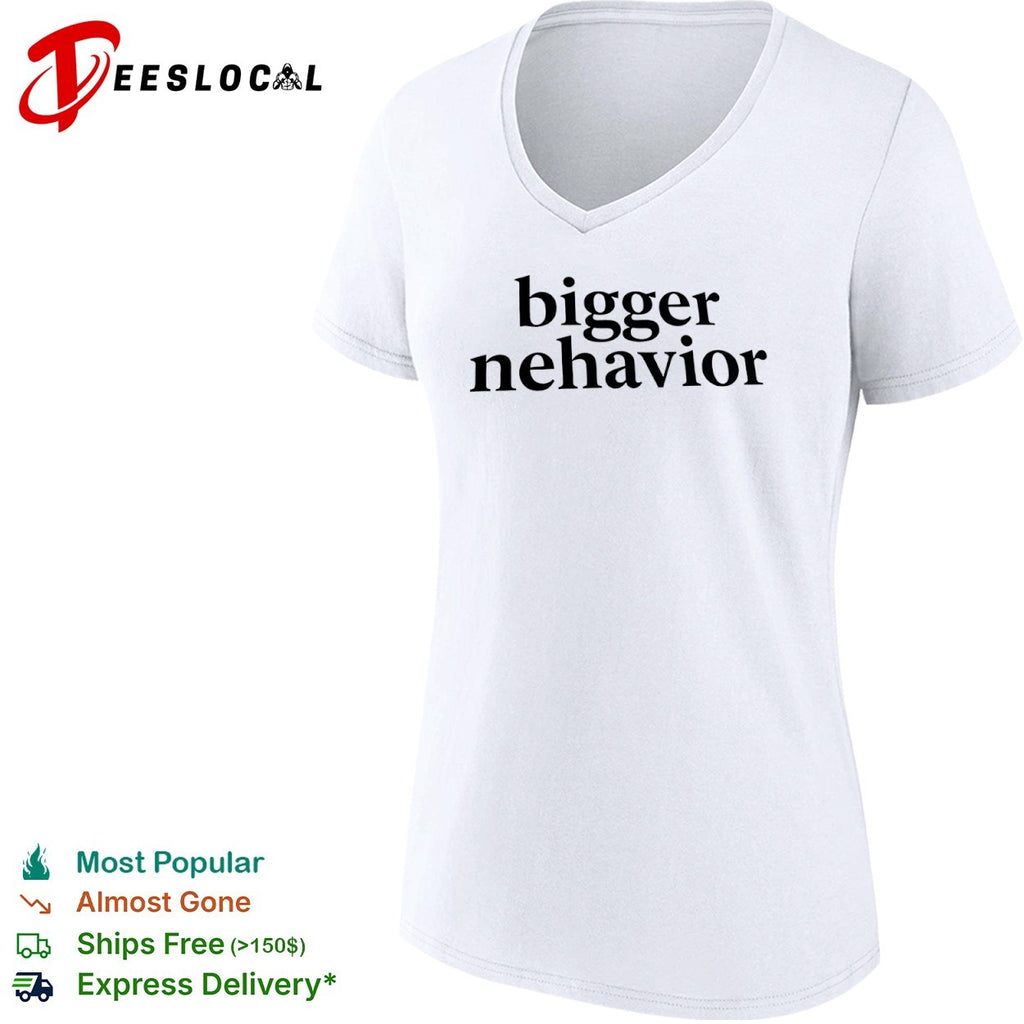 Bigger nehavior shirt