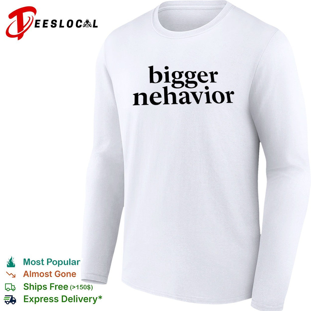 Bigger nehavior shirt