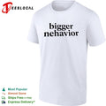 Bigger nehavior shirt