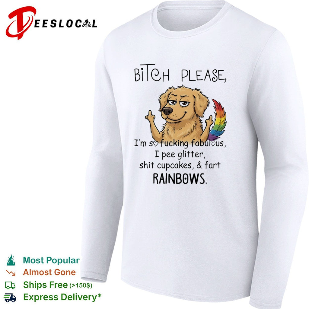 Bitch please Im so fucking fabulous I pee glitter shit cupcakes and fart rainbows shirt