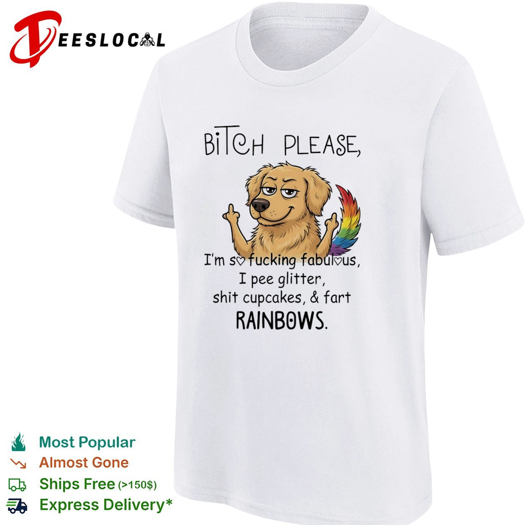 Bitch please Im so fucking fabulous I pee glitter shit cupcakes and fart rainbows shirt