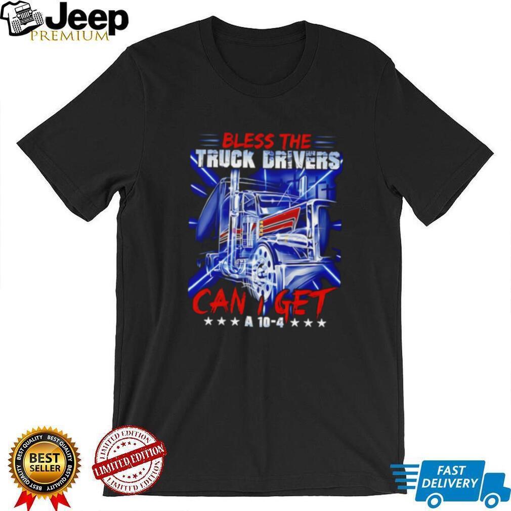 Bless The Truck Drivers Can I Get A 10 4 Semi Truck T Shirt