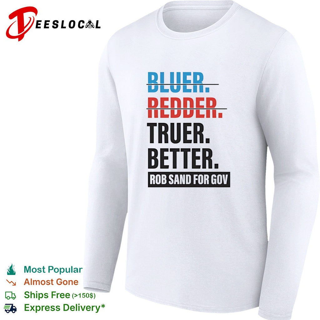 Bluer Redder Truer Better Rob Sand for Gov shirt