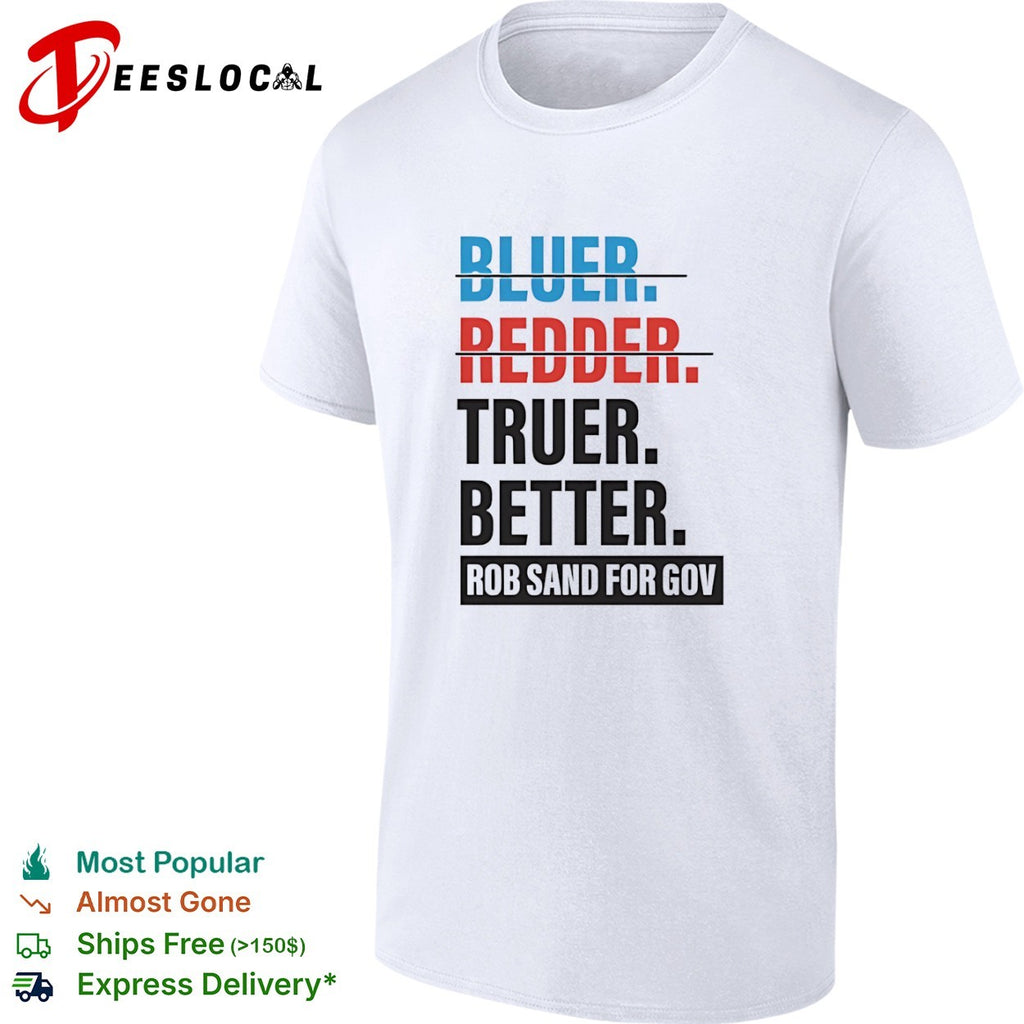 Bluer Redder Truer Better Rob Sand for Gov shirt