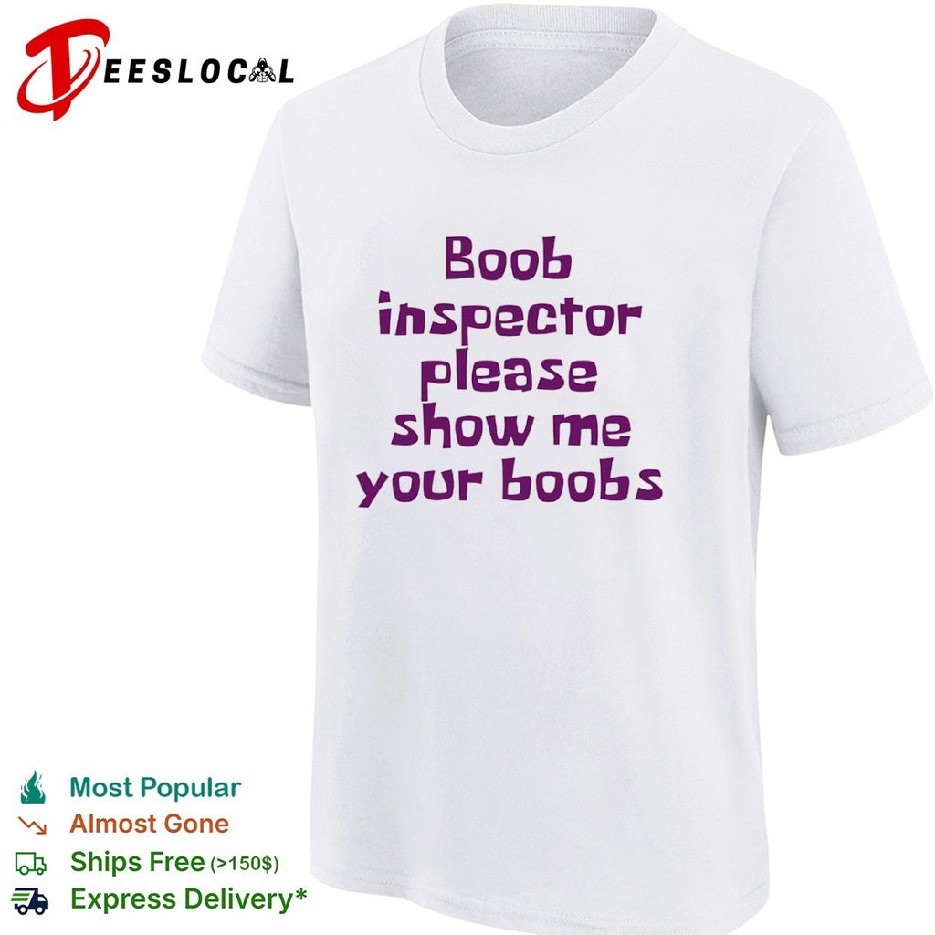 Boob inspector please show me your boobs shirt