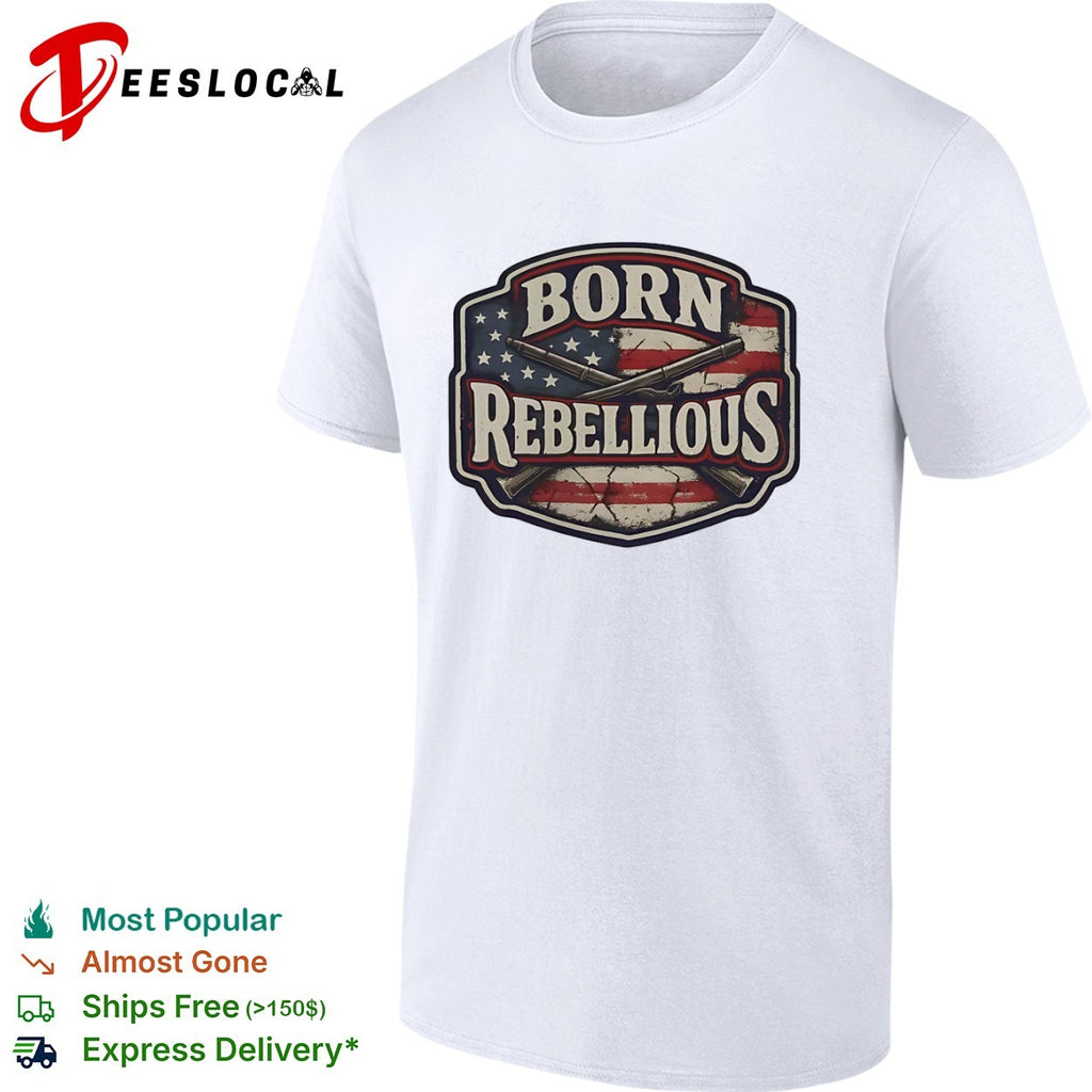 Born Rebellious American Flag and Musket Patriotic shirt