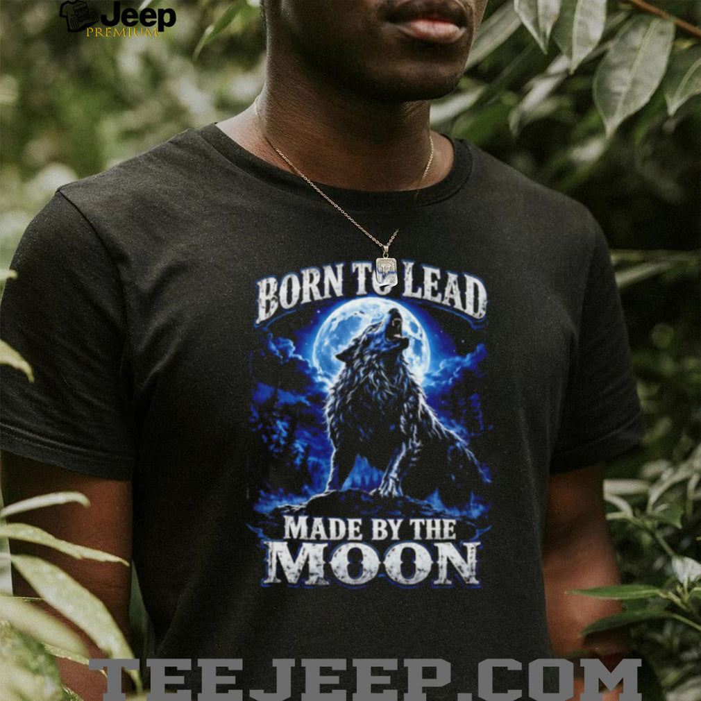 Born To Lead Made By The Moon Howling Wolf Night Sky T Shirt