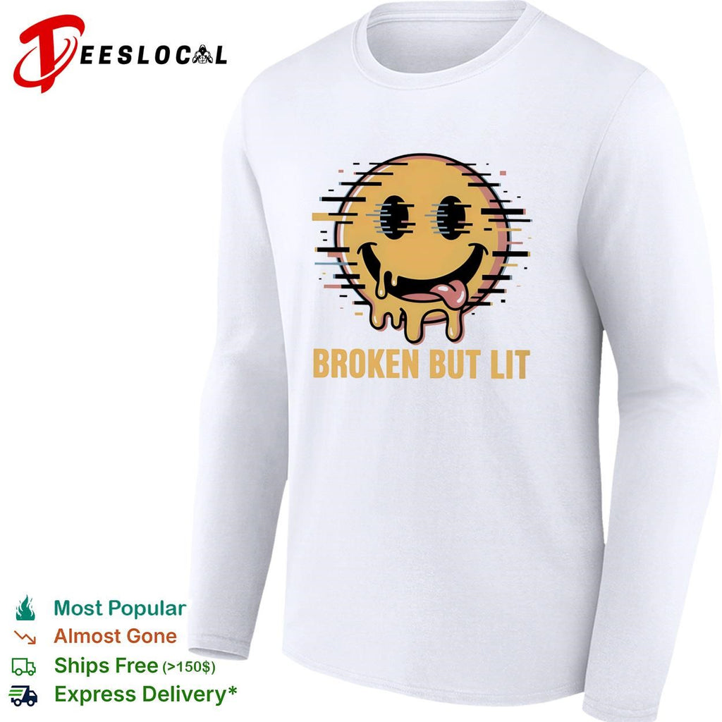 Broken but lit glitching melting smiley face bold text humor shirt