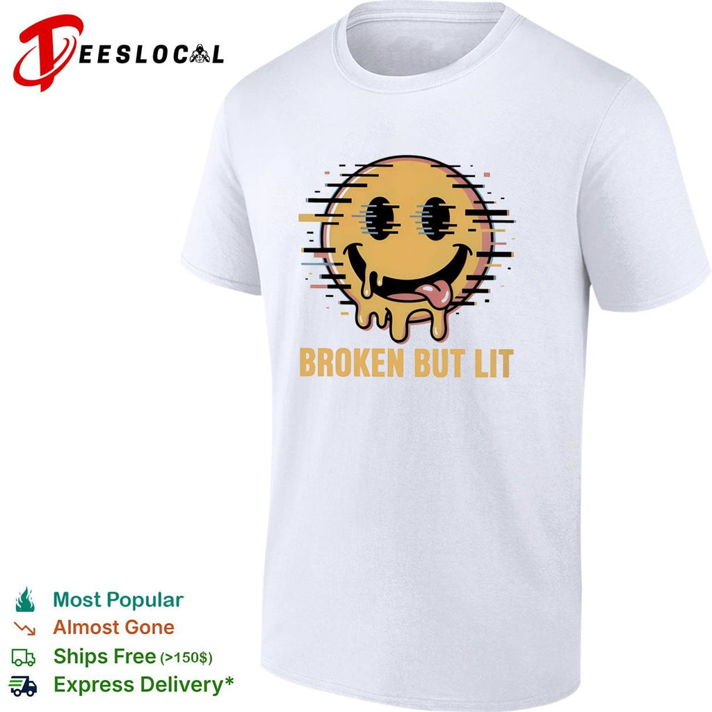 Broken but lit glitching melting smiley face bold text humor shirt